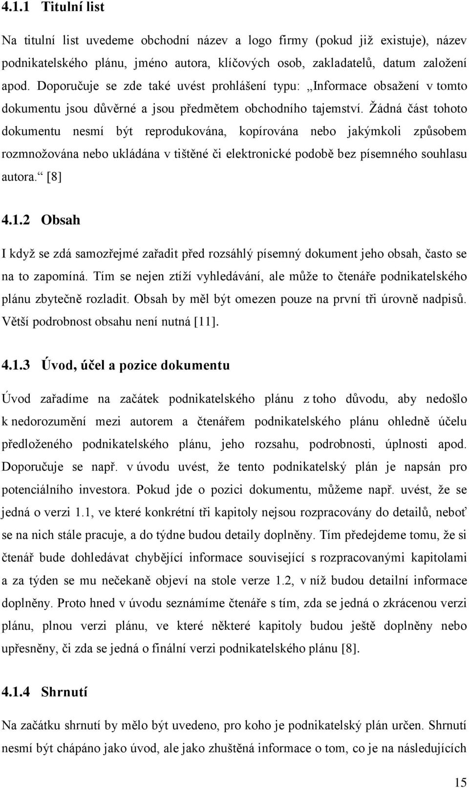 Žádná část tohoto dokumentu nesmí být reprodukována, kopírována nebo jakýmkoli způsobem rozmnožována nebo ukládána v tištěné či elektronické podobě bez písemného souhlasu autora. [8] 4.1.