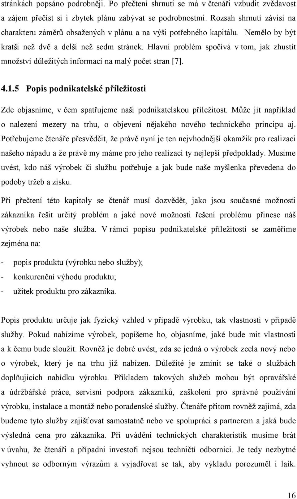 Hlavní problém spočívá v tom, jak zhustit množství důležitých informací na malý počet stran [7]. 4.1.5 Popis podnikatelské příležitosti Zde objasníme, v čem spatřujeme naši podnikatelskou příležitost.