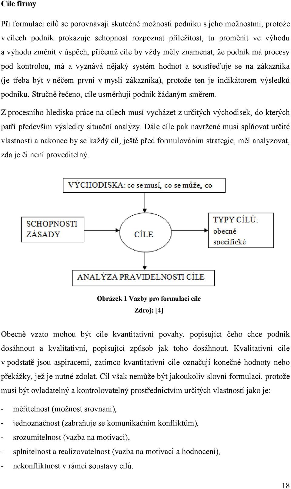 ten je indikátorem výsledků podniku. Stručně řečeno, cíle usměrňují podnik žádaným směrem.