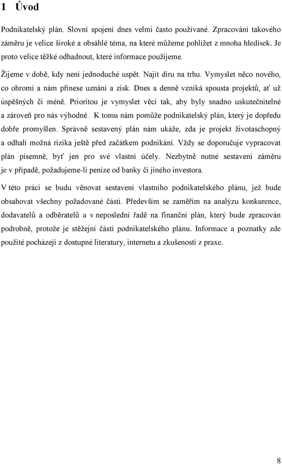 Dnes a denně vzniká spousta projektů, ať už úspěšných či méně. Prioritou je vymyslet věci tak, aby byly snadno uskutečnitelné a zároveň pro nás výhodné.