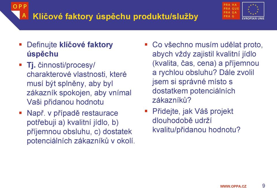 v případě restaurace potřebuji a) kvalitní jídlo, b) příjemnou obsluhu, c) dostatek potenciálních zákazníků v okolí.