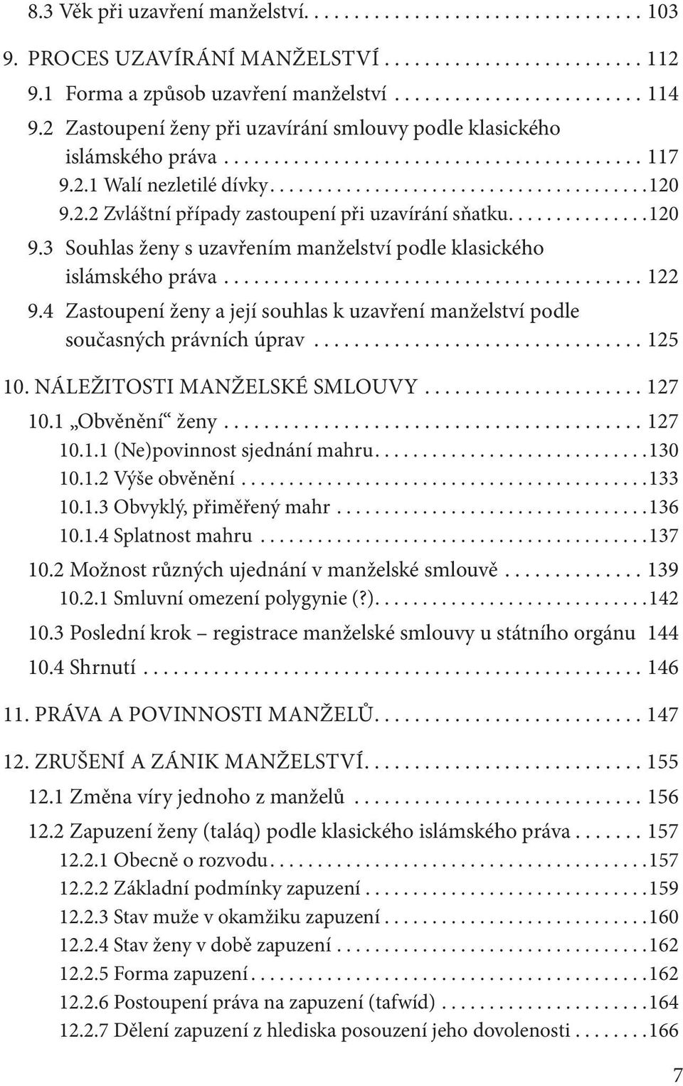 4 Zastoupení ženy a její souhlas k uzavření manželství podle současných právních úprav...125 10. NÁLEŽITOSTI MANŽELSKÉ SMLOUVY....127 10.1 Obvěnění ženy....127 10.1.1 (Ne)povinnost sjednání mahru.