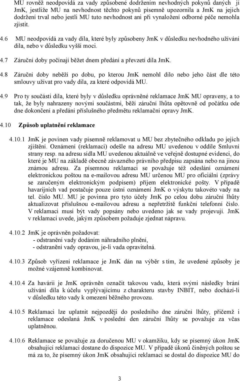 4.8 Záruční doby neběží po dobu, po kterou JmK nemohl dílo nebo jeho část dle této smlouvy užívat pro vady díla, za které odpovídá MU. 4.