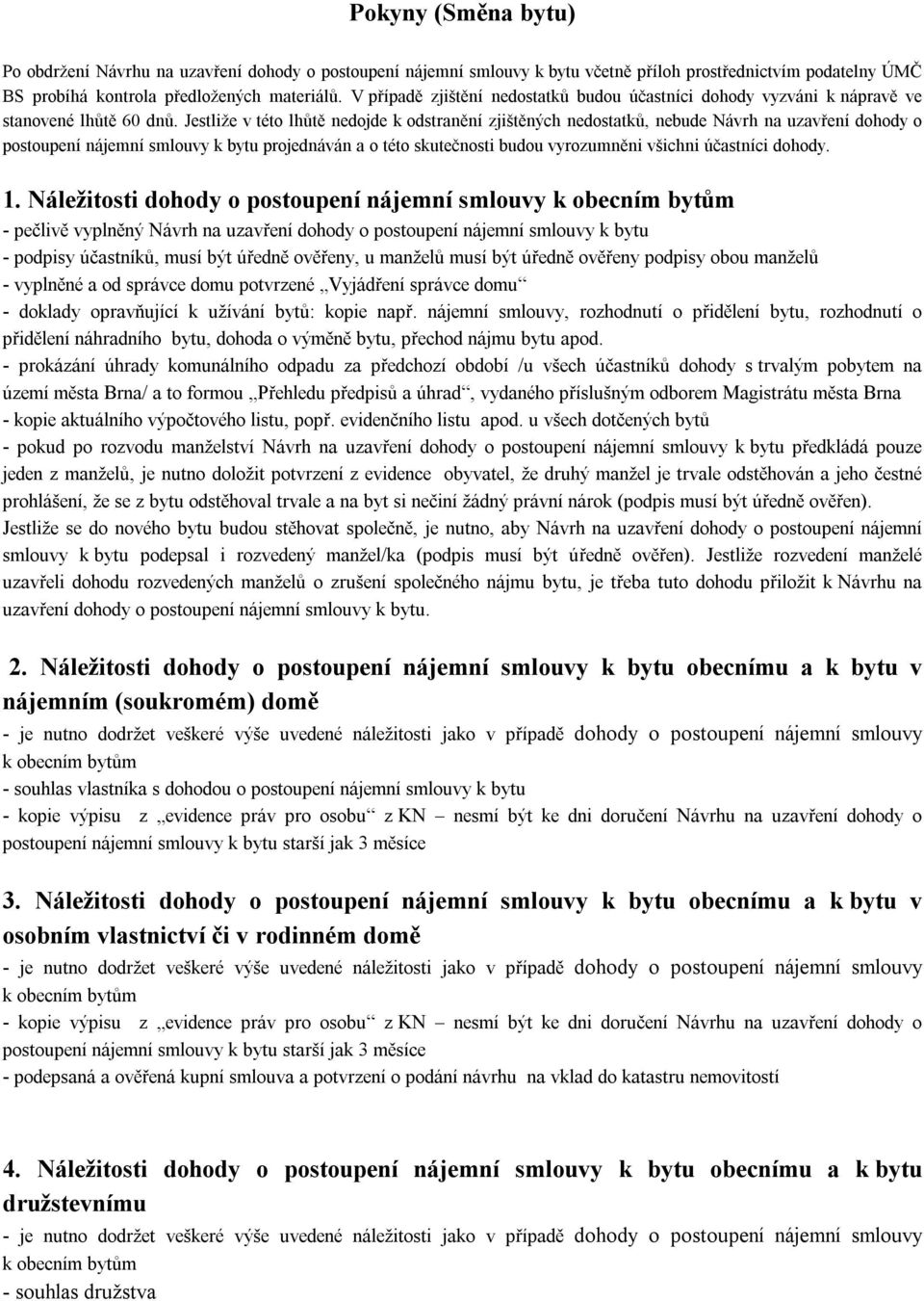 Jestliže v této lhůtě nedojde k odstranění zjištěných nedostatků, nebude Návrh na uzavření dohody o postoupení nájemní smlouvy k bytu projednáván a o této skutečnosti budou vyrozumněni všichni