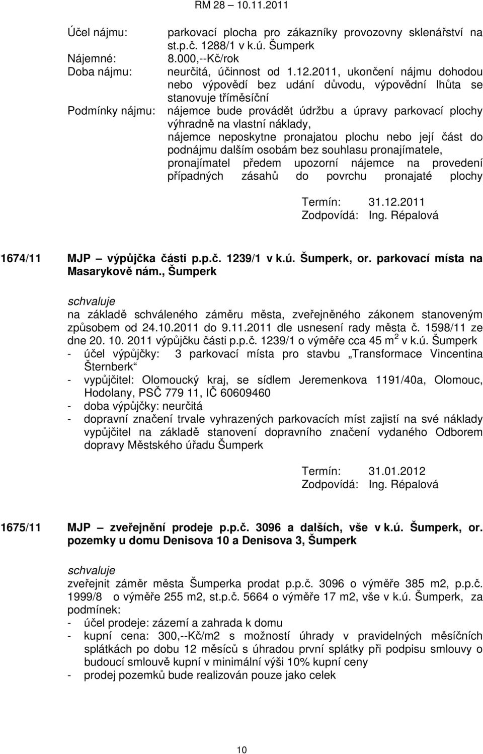 2011, ukončení nájmu dohodou nebo výpovědí bez udání důvodu, výpovědní lhůta se stanovuje tříměsíční nájemce bude provádět údržbu a úpravy parkovací plochy výhradně na vlastní náklady, nájemce