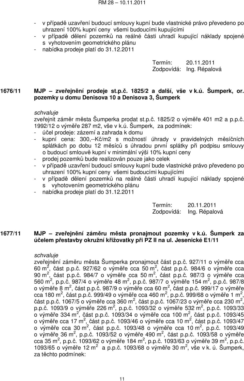 pozemky u domu Denisova 10 a Denisova 3, Šumperk zveřejnit záměr města Šumperka prodat st.p.č. 1825/2 o výměře 401 m2 a p.p.č. 1992/12 o výměře 287 m2, vše v k.ú.