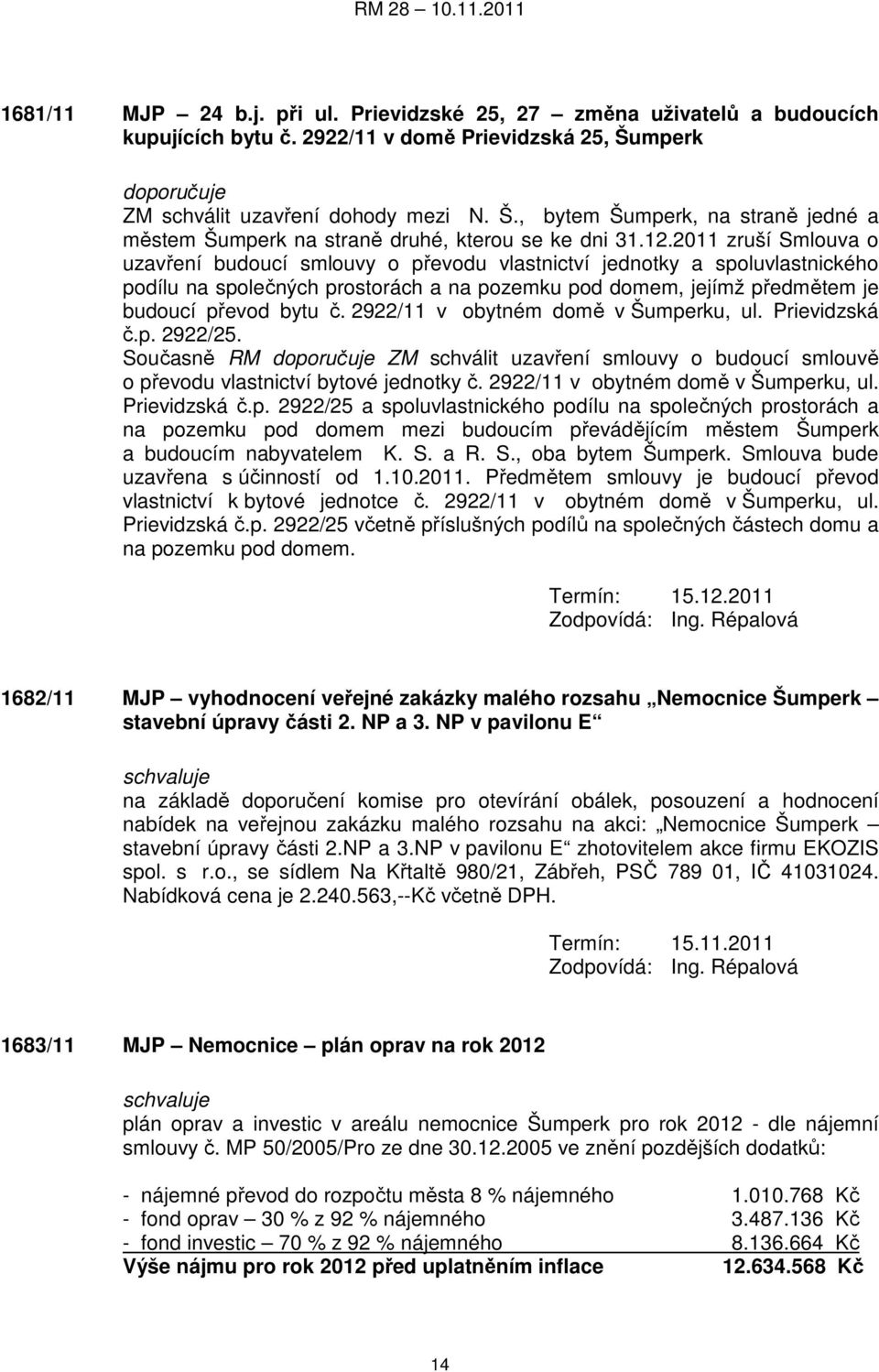 2011 zruší Smlouva o uzavření budoucí smlouvy o převodu vlastnictví jednotky a spoluvlastnického podílu na společných prostorách a na pozemku pod domem, jejímž předmětem je budoucí převod bytu č.