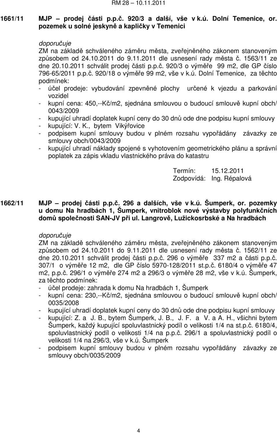 1563/11 ze dne 20.10.2011 schválit prodej části p.p.č. 920/3 o výměře 99 m2, dle GP číslo 796-65/2011 p.p.č. 920/18 o výměře 99 m2, vše v k.ú.