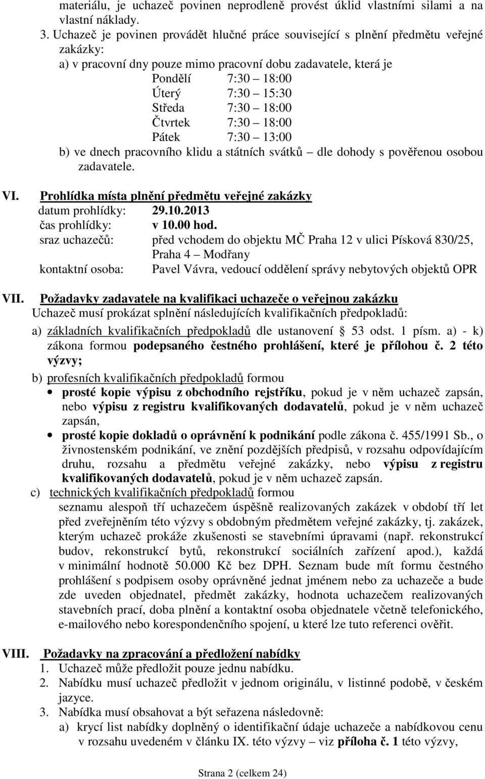 18:00 Čtvrtek 7:30 18:00 Pátek 7:30 13:00 b) ve dnech pracovního klidu a státních svátků dle dohody s pověřenou osobou zadavatele. VI. VII.