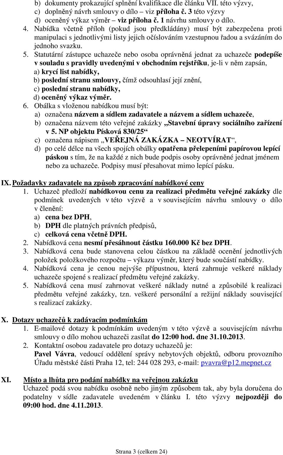 Statutární zástupce uchazeče nebo osoba oprávněná jednat za uchazeče podepíše v souladu s pravidly uvedenými v obchodním rejstříku, je-li v něm zapsán, a) krycí list nabídky, b) poslední stranu