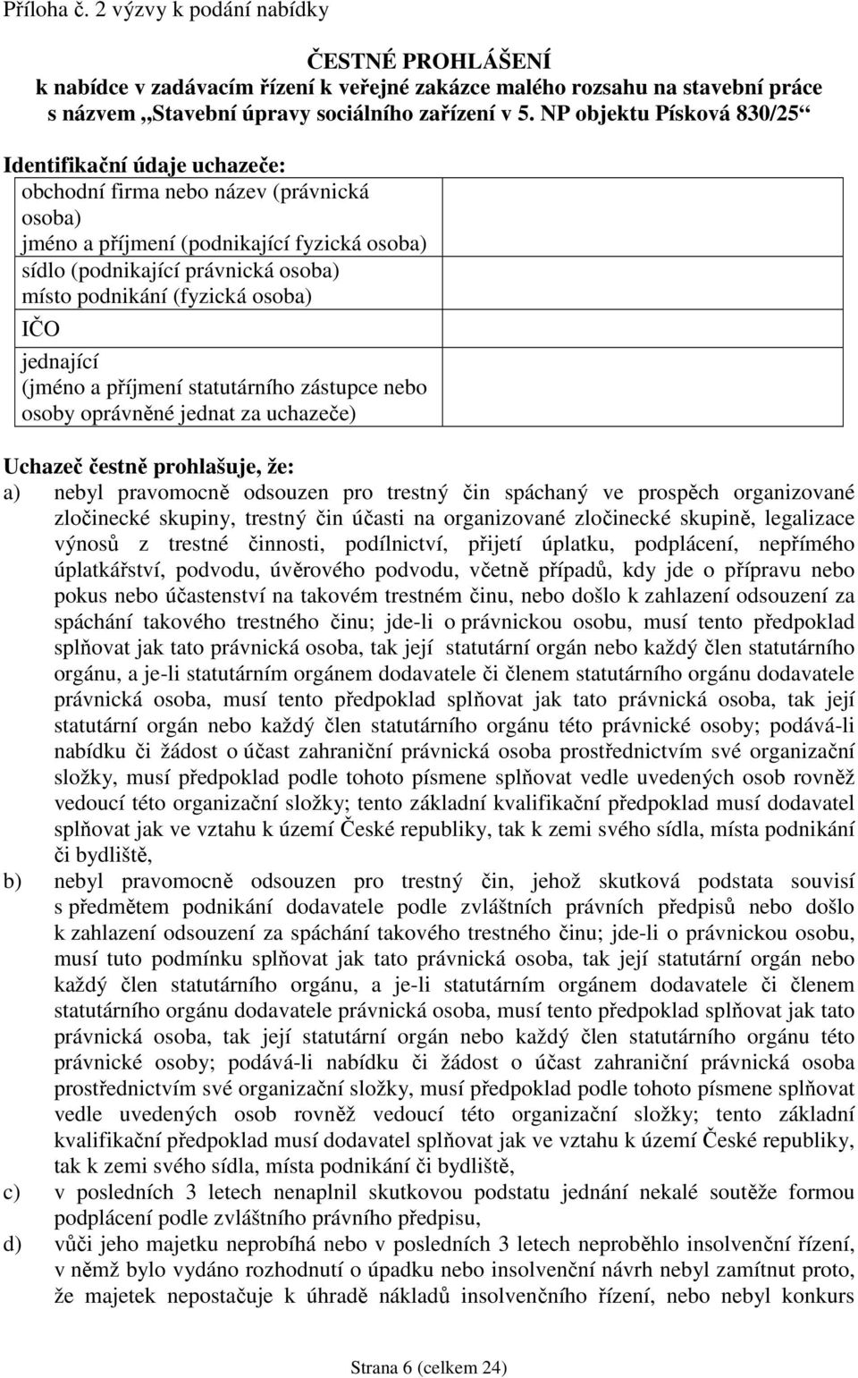 (fyzická osoba) IČO jednající (jméno a příjmení statutárního zástupce nebo osoby oprávněné jednat za uchazeče) Uchazeč čestně prohlašuje, že: a) nebyl pravomocně odsouzen pro trestný čin spáchaný ve