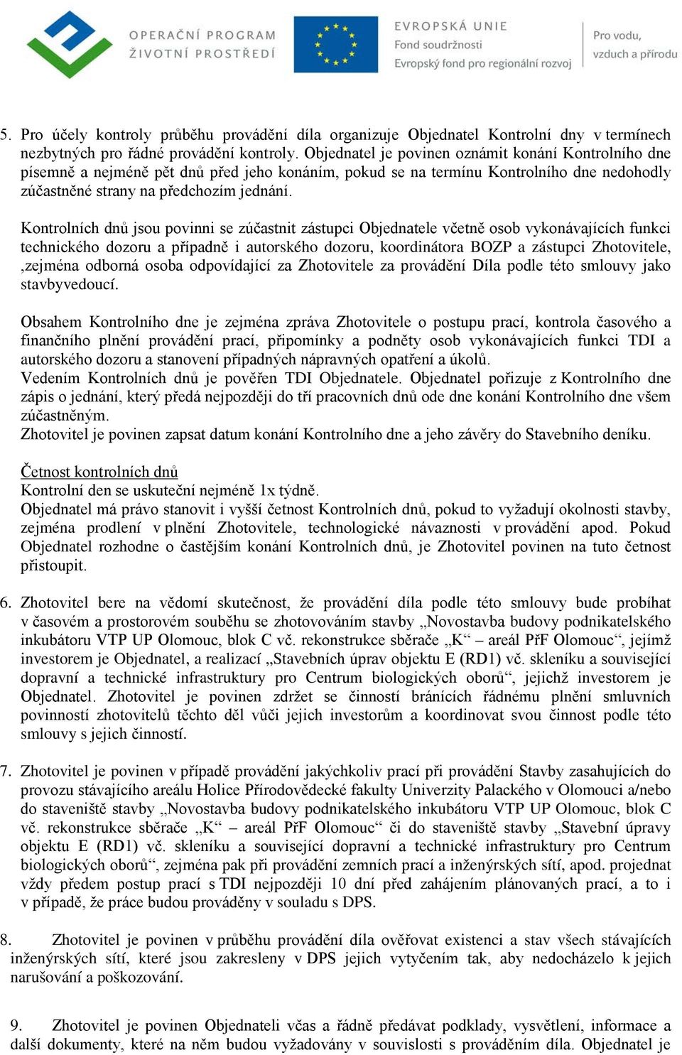 Kontrolních dnů jsou povinni se zúčastnit zástupci Objednatele včetně osob vykonávajících funkci technického dozoru a případně i autorského dozoru, koordinátora BOZP a zástupci Zhotovitele,,zejména