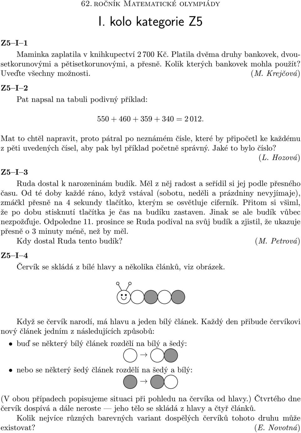 Mat to chtěl napravit, proto pátral po neznámém čísle, které by připočetl ke každému z pěti uvedených čísel, aby pak byl příklad početně správný. Jaké to bylo číslo? (L.