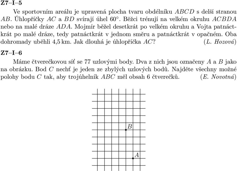 Mojmír běžel desetkrát po velkém okruhu a Vojta patnáctkrát po malé dráze, tedy patnáctkrát v jednom směru a patnáctkrát v opačném.