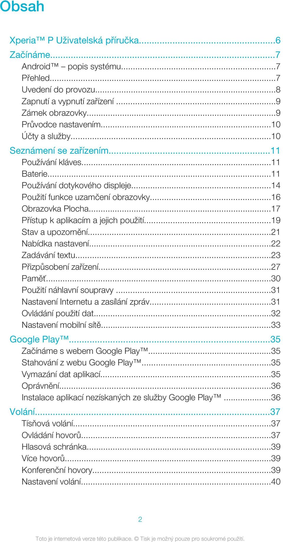 ..17 Přístup k aplikacím a jejich použití...19 Stav a upozornění...21 Nabídka nastavení...22 Zadávání textu...23 Přizpůsobení zařízení...27 Paměť...30 Použití náhlavní soupravy.