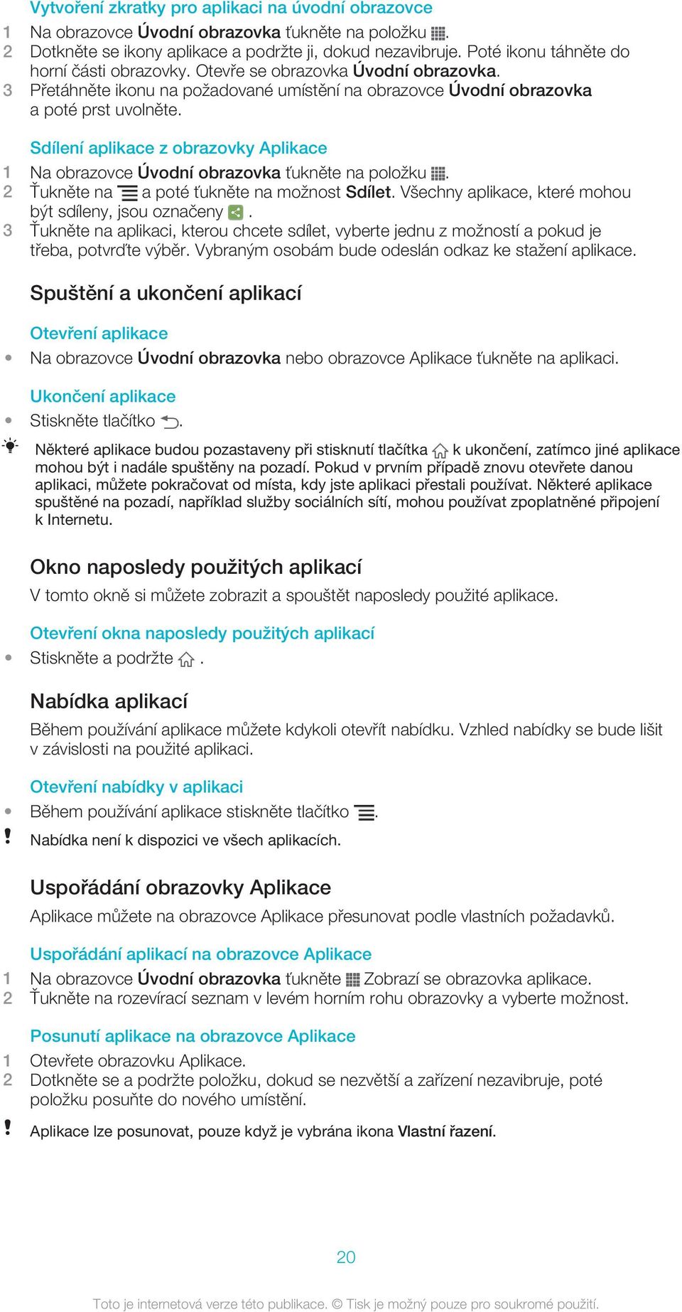 Všechny aplikace, které mohou být sdíleny, jsou označeny. 3 Ťukněte na aplikaci, kterou chcete sdílet, vyberte jednu z možností a pokud je třeba, potvrďte výběr.