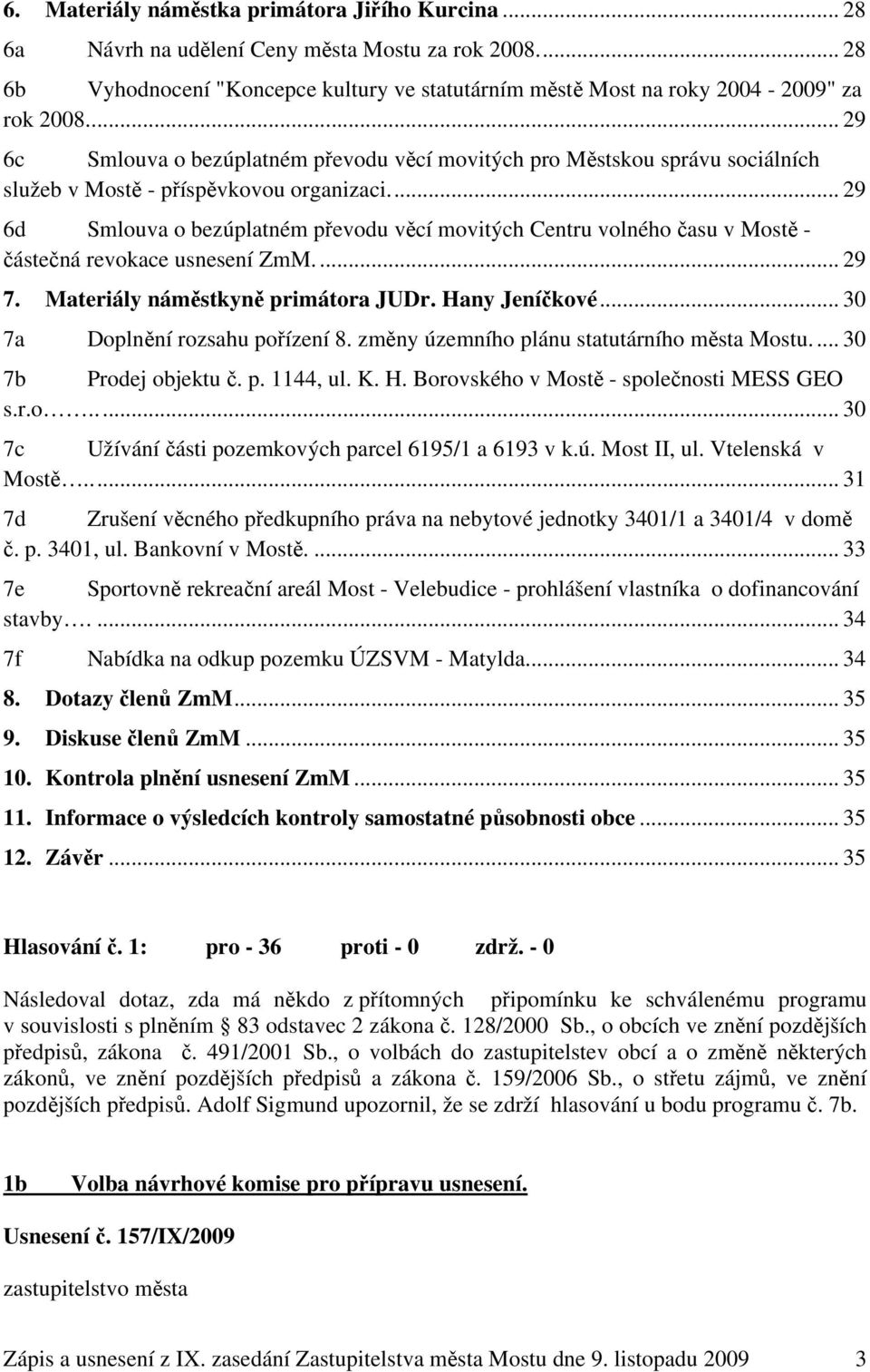 .. 29 6d Smlouva o bezúplatném převodu věcí movitých Centru volného času v Mostě - částečná revokace usnesení ZmM.... 29 7. Materiály náměstkyně primátora JUDr. Hany Jeníčkové.