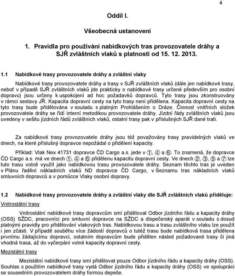 . 12. 2013. 1.1 Nabídkové trasy provozovatele dráhy a zvláštní vlaky Nabídkové trasy provozovatele dráhy a trasy v SJŘ zvláštních vlaků (dále jen nabídkové trasy, neboť v případě SJŘ zvláštních vlaků