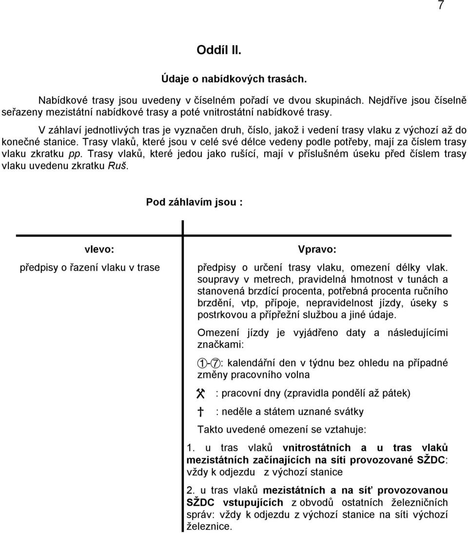 V záhlaví jednotlivých tras je vyznačen druh, číslo, jakož i vedení trasy vlaku z výchozí až do konečné stanice.