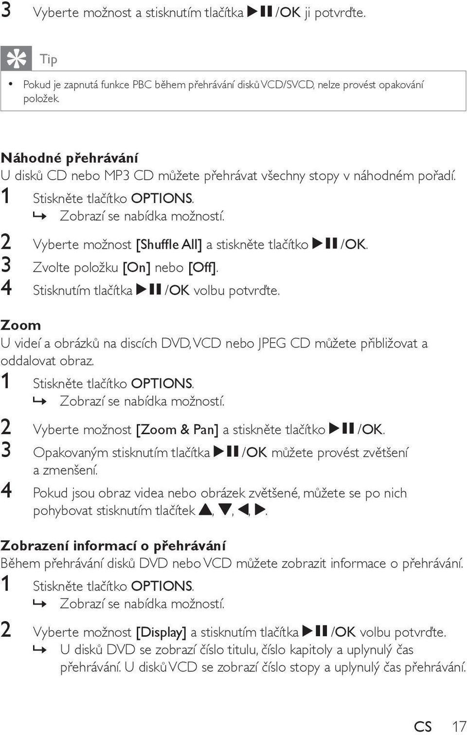 2 Vyberte možnost [Shuffle All] a stiskněte tlačítko /OK. 3 Zvolte položku [On] nebo [Off]. 4 Stisknutím tlačítka /OK volbu potvrďte.