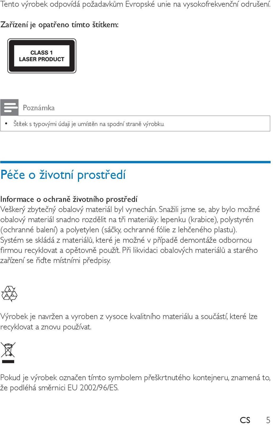 Snažili jsme se, aby bylo možné obalový materiál snadno rozdělit na tři materiály: lepenku (krabice), polystyrén (ochranné balení) a polyetylen (sáčky, ochranné fólie z lehčeného plastu).