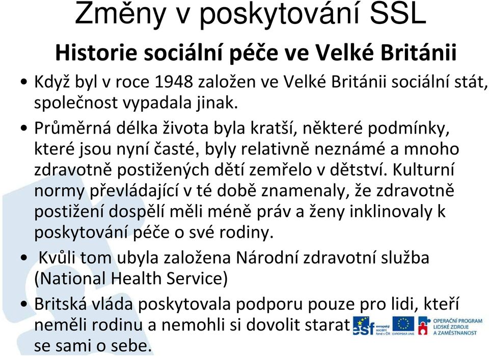 Kulturní normy převládající v té době znamenaly, že zdravotně postiženídospělíměli méněpráv a ženy inklinovaly k poskytování péče o své rodiny.