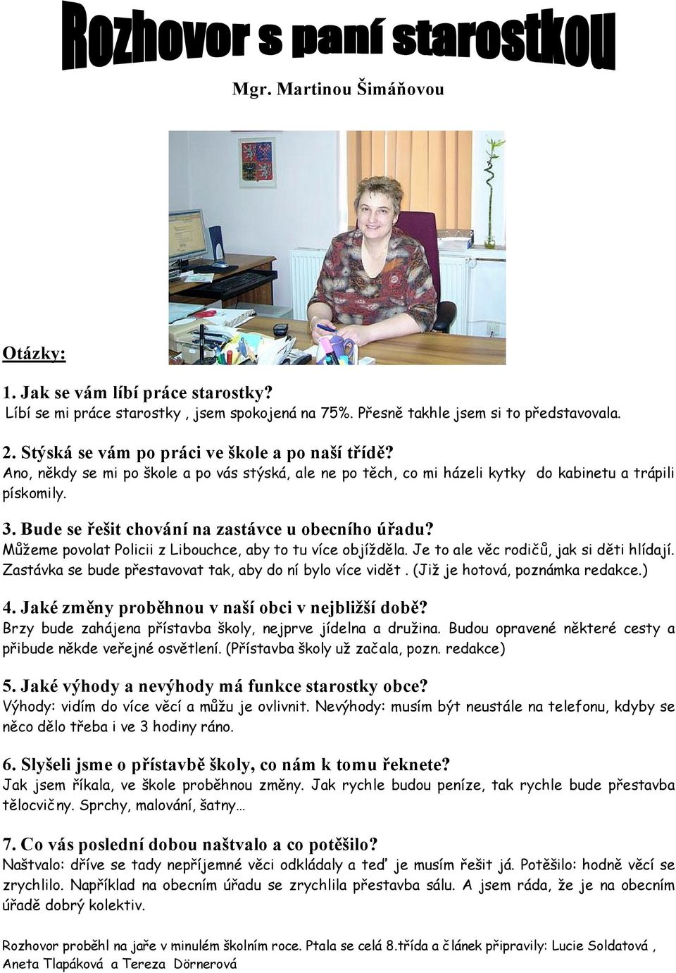 Bude se řešit chování na zastávce u obecního úřadu? Můžeme povolat Policii z Libouchce, aby to tu více objížděla. Je to ale věc rodičů, jak si děti hlídají.