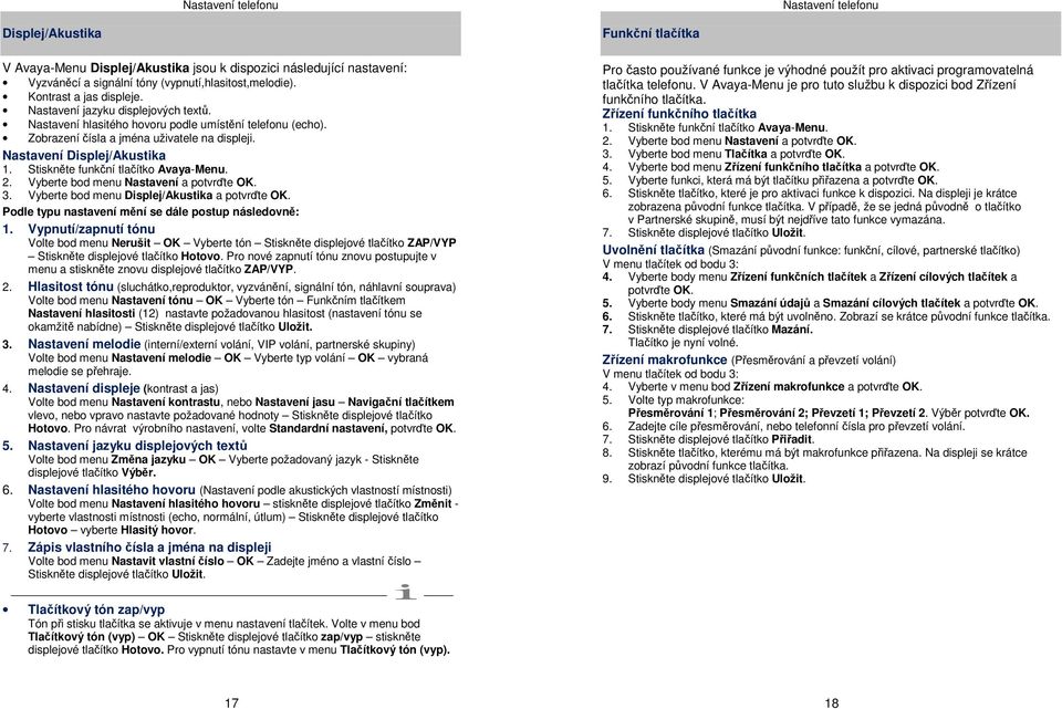 Stiskněte funkční tlačítko Avaya-Menu. 2. Vyberte bod menu Nastavení a potvrďte OK. 3. Vyberte bod menu Displej/Akustika a potvrďte OK. Podle typu nastavení mění se dále postup následovně: 1.