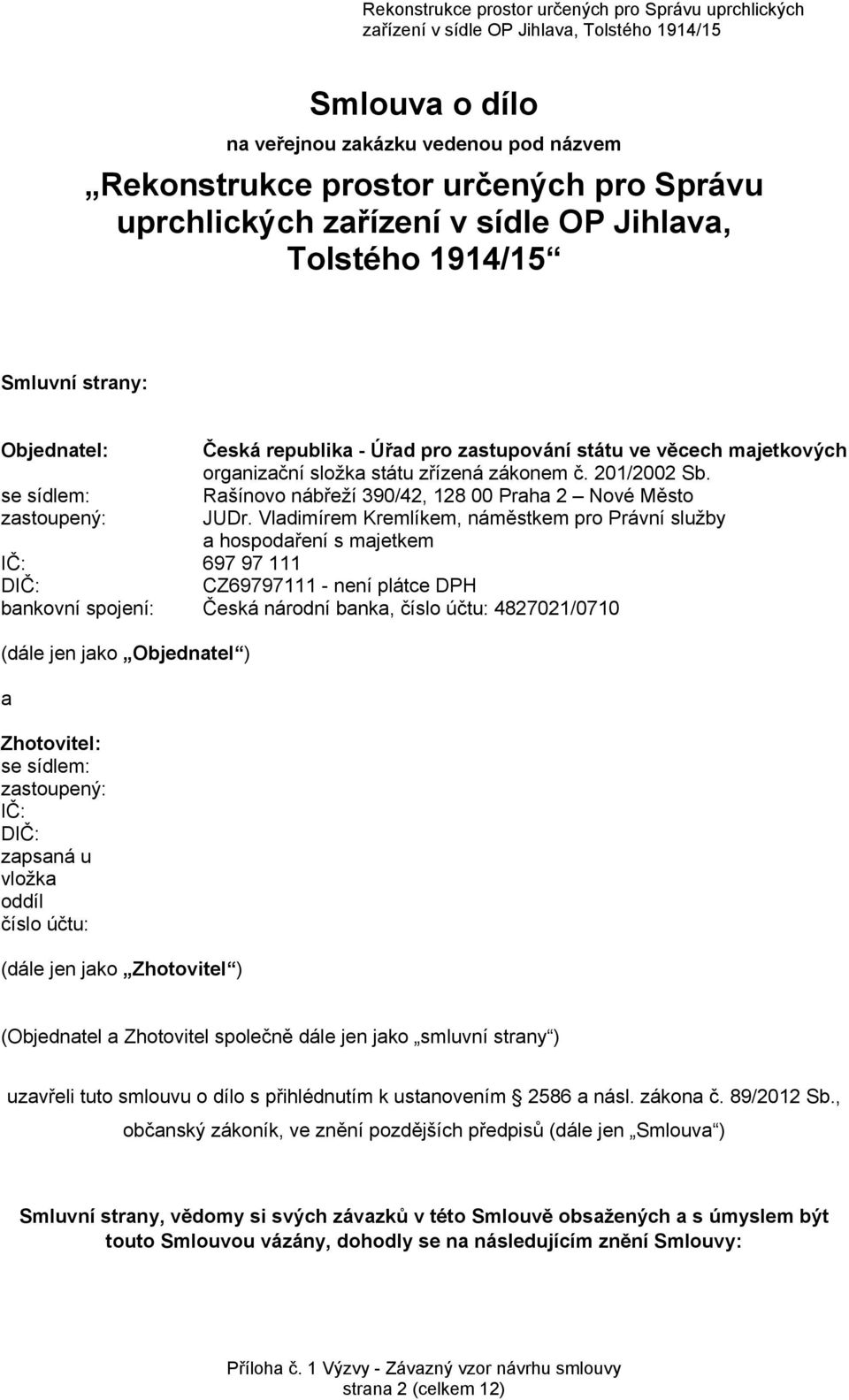 Vladimírem Kremlíkem, náměstkem pro Právní služby a hospodaření s majetkem IČ: 697 97 111 DIČ: CZ69797111 - není plátce DPH bankovní spojení: Česká národní banka, číslo účtu: 4827021/0710 (dále jen