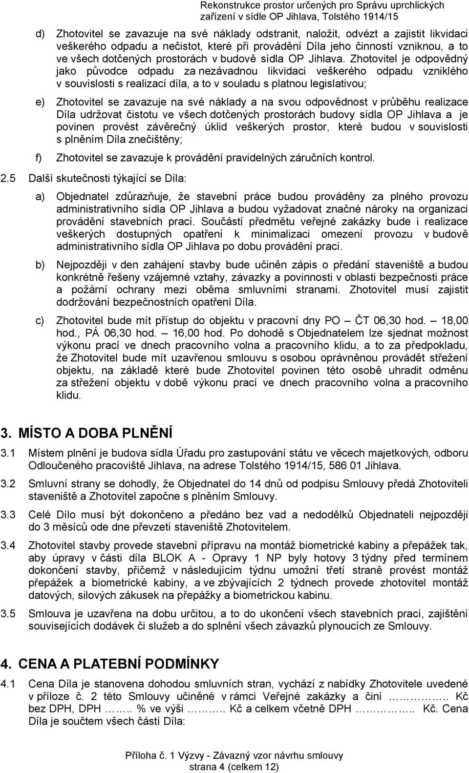 Zhotovitel je odpovědný jako původce odpadu za nezávadnou likvidaci veškerého odpadu vzniklého v souvislosti s realizací díla, a to v souladu s platnou legislativou; e) Zhotovitel se zavazuje na své