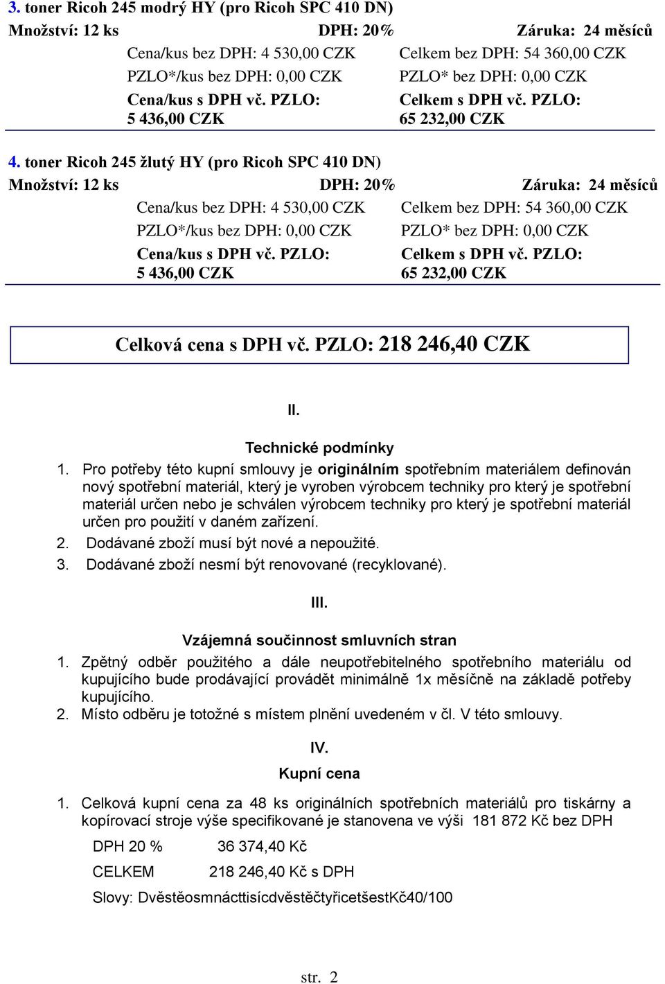 výrobcem techniky pro který je spotřební materiál určen pro použití v daném zařízení. 2. Dodávané zboží musí být nové a nepoužité. 3. Dodávané zboží nesmí být renovované (recyklované). III.