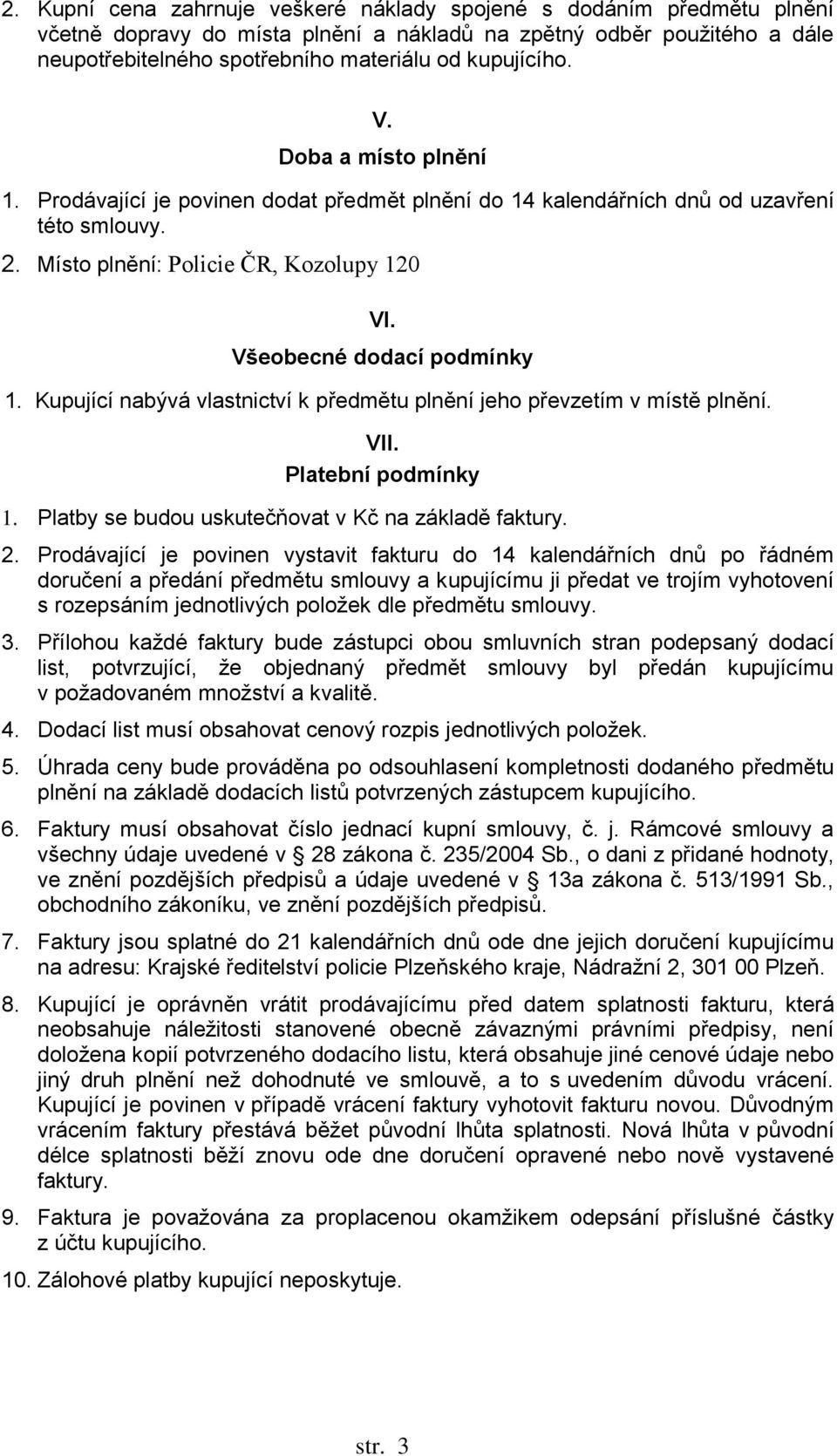 Všeobecné dodací podmínky 1. Kupující nabývá vlastnictví k předmětu plnění jeho převzetím v místě plnění. VII. Platební podmínky 1. Platby se budou uskutečňovat v Kč na základě faktury. 2.