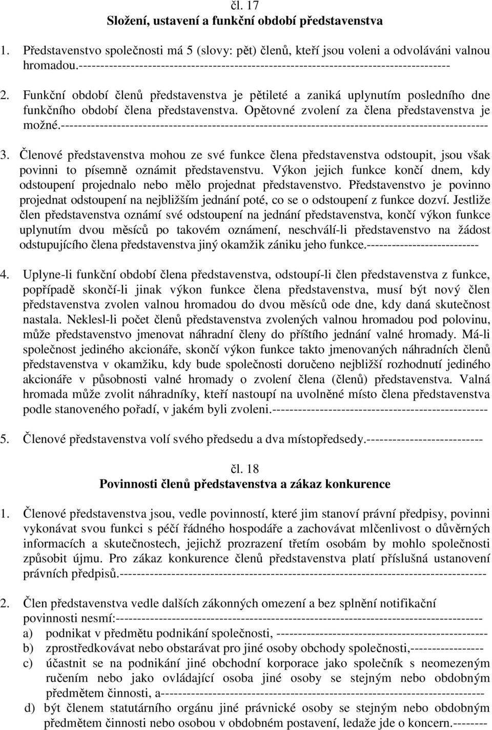 Funkční období členů představenstva je pětileté a zaniká uplynutím posledního dne funkčního období člena představenstva. Opětovné zvolení za člena představenstva je možné.