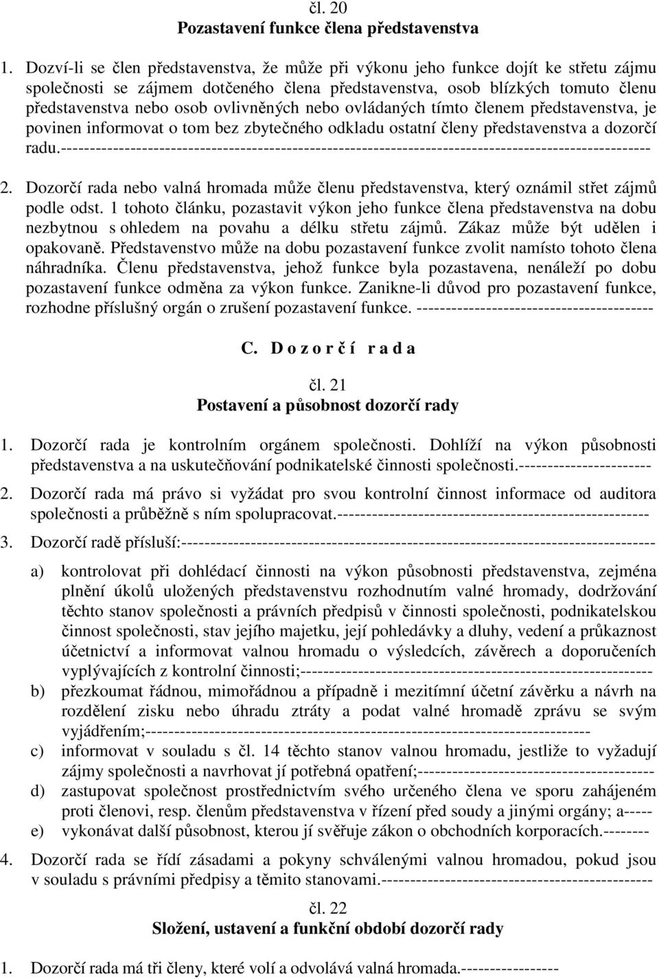 ovlivněných nebo ovládaných tímto členem představenstva, je povinen informovat o tom bez zbytečného odkladu ostatní členy představenstva a dozorčí radu.