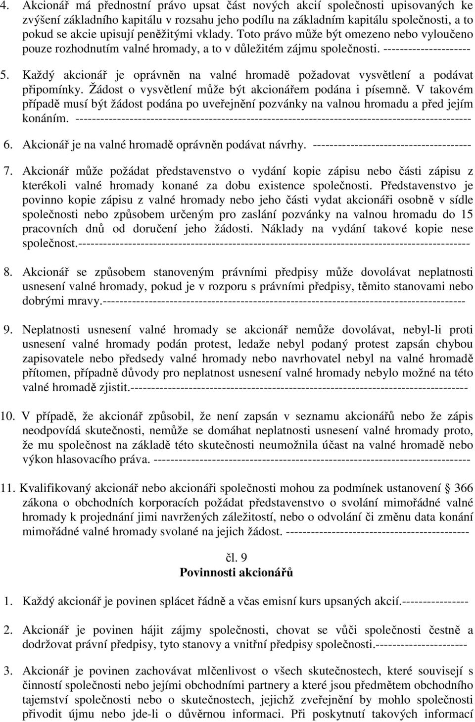 Každý akcionář je oprávněn na valné hromadě požadovat vysvětlení a podávat připomínky. Žádost o vysvětlení může být akcionářem podána i písemně.