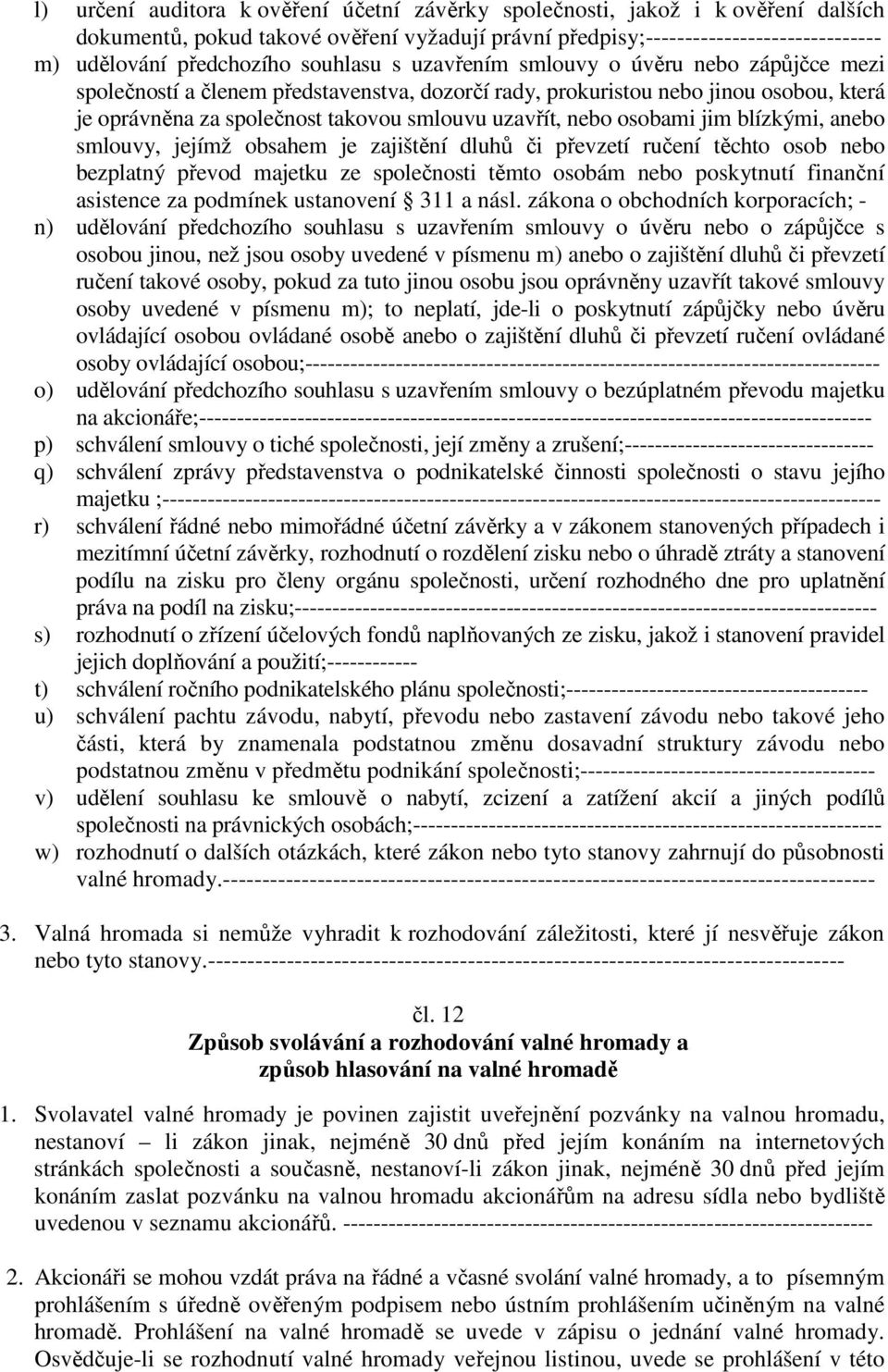 nebo osobami jim blízkými, anebo smlouvy, jejímž obsahem je zajištění dluhů či převzetí ručení těchto osob nebo bezplatný převod majetku ze společnosti těmto osobám nebo poskytnutí finanční asistence