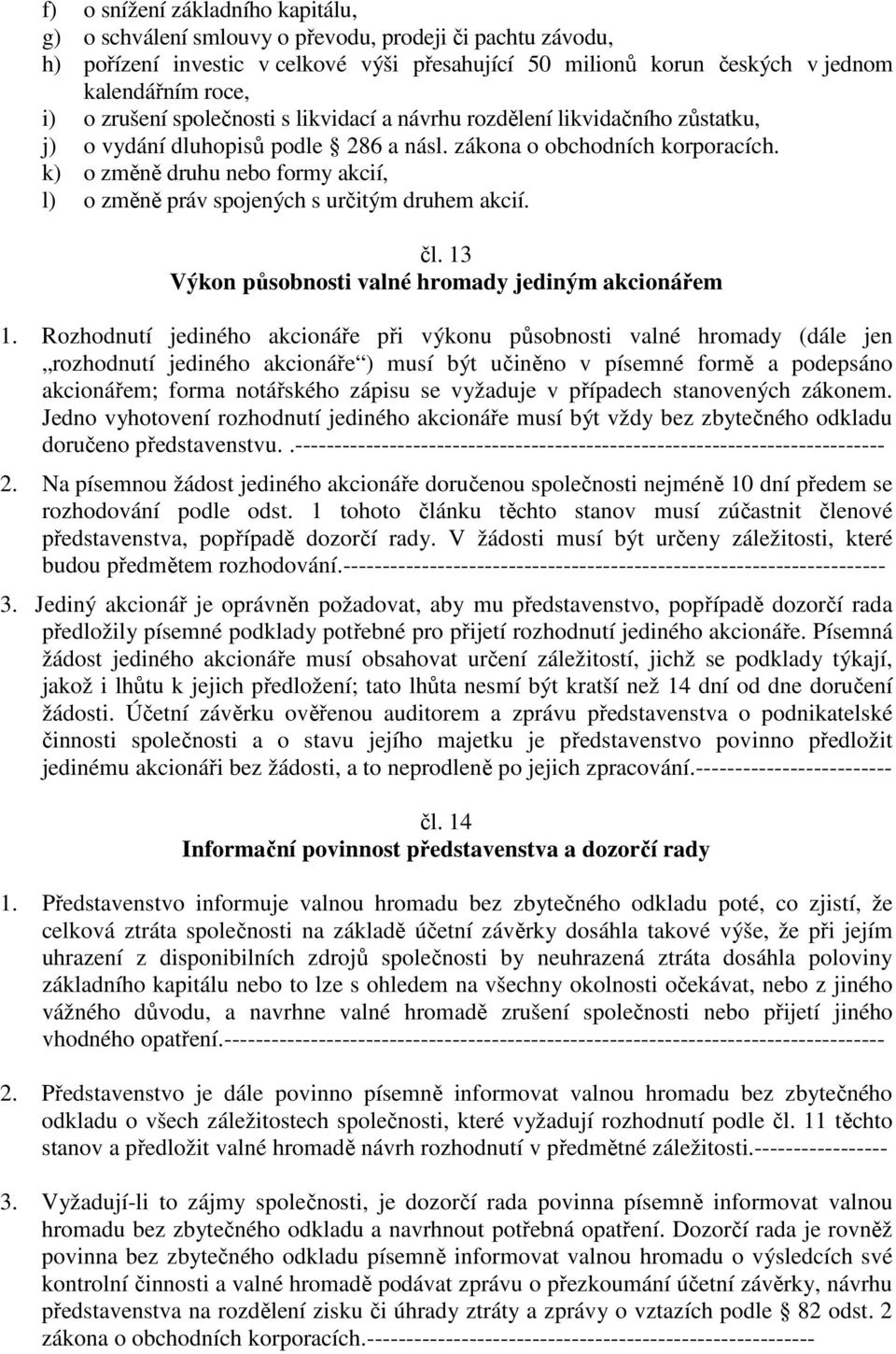 k) o změně druhu nebo formy akcií, l) o změně práv spojených s určitým druhem akcií. čl. 13 Výkon působnosti valné hromady jediným akcionářem 1.