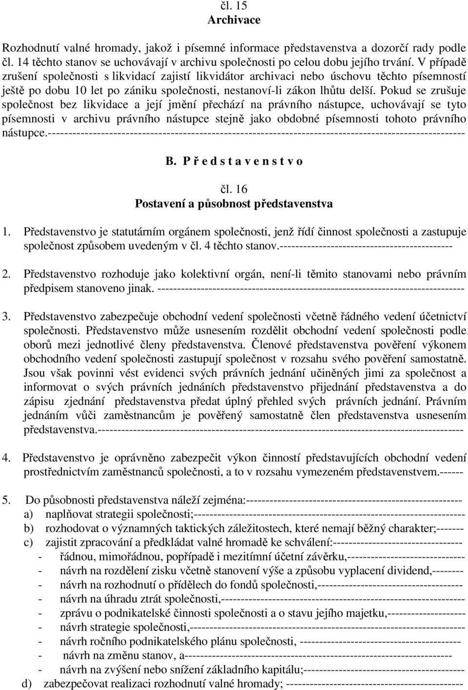 Pokud se zrušuje společnost bez likvidace a její jmění přechází na právního nástupce, uchovávají se tyto písemnosti v archivu právního nástupce stejně jako obdobné písemnosti tohoto právního nástupce.