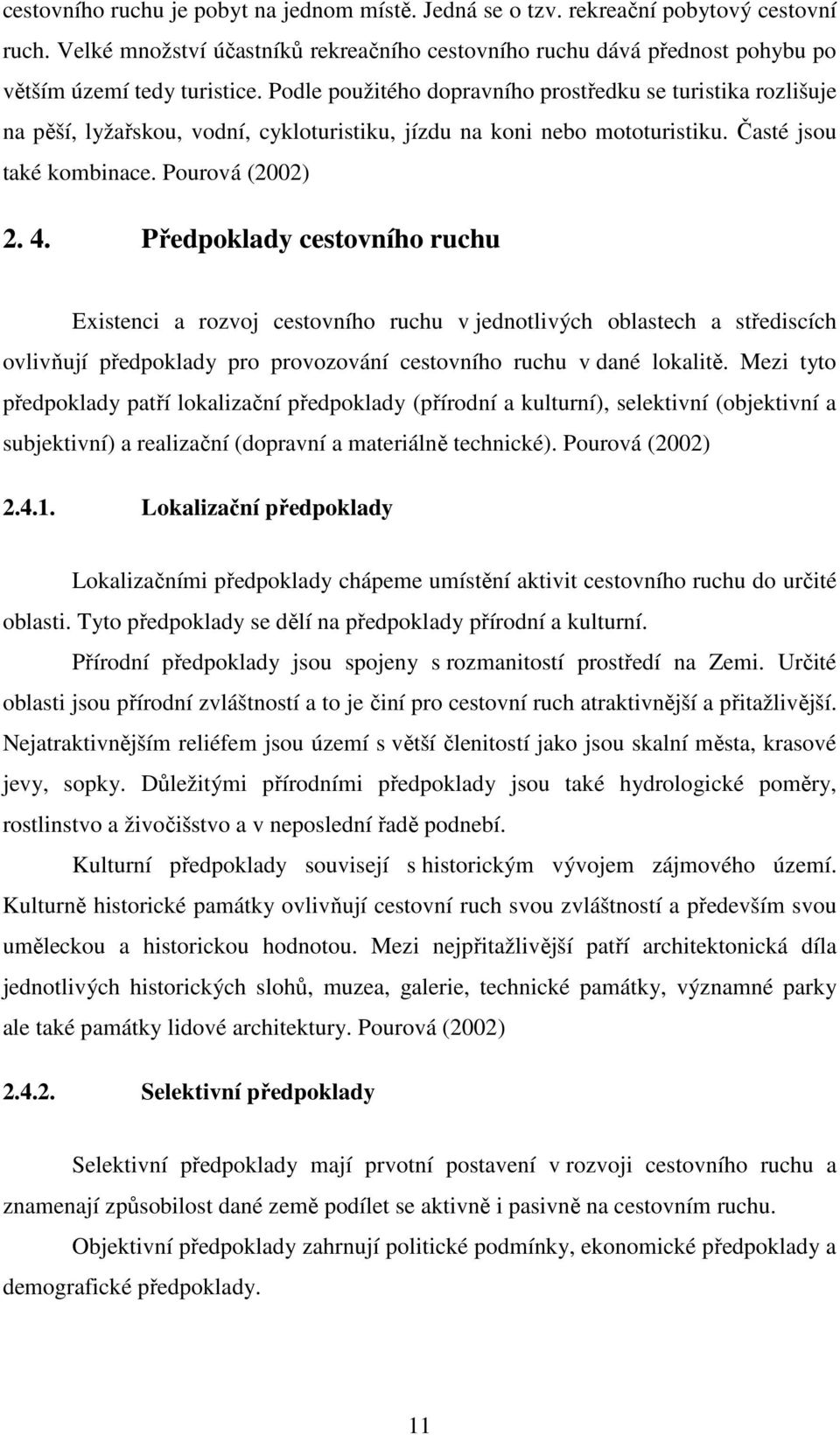 Předpoklady cestovního ruchu Existenci a rozvoj cestovního ruchu v jednotlivých oblastech a střediscích ovlivňují předpoklady pro provozování cestovního ruchu v dané lokalitě.