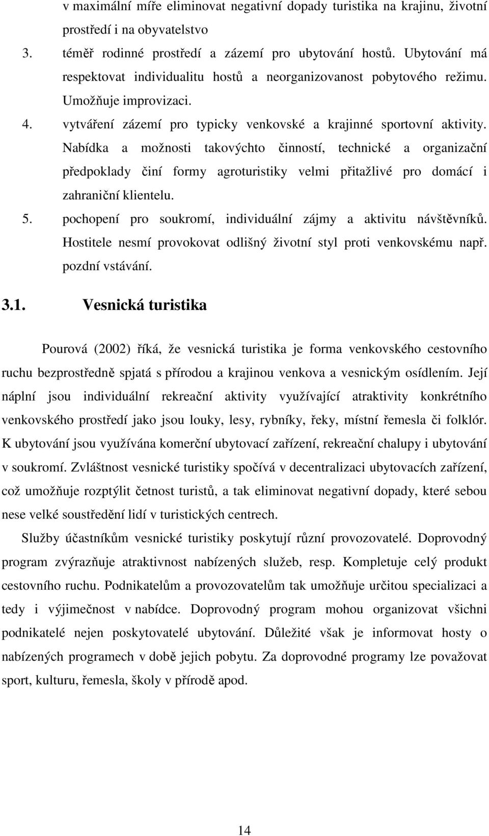 Nabídka a možnosti takovýchto činností, technické a organizační předpoklady činí formy agroturistiky velmi přitažlivé pro domácí i zahraniční klientelu. 5.