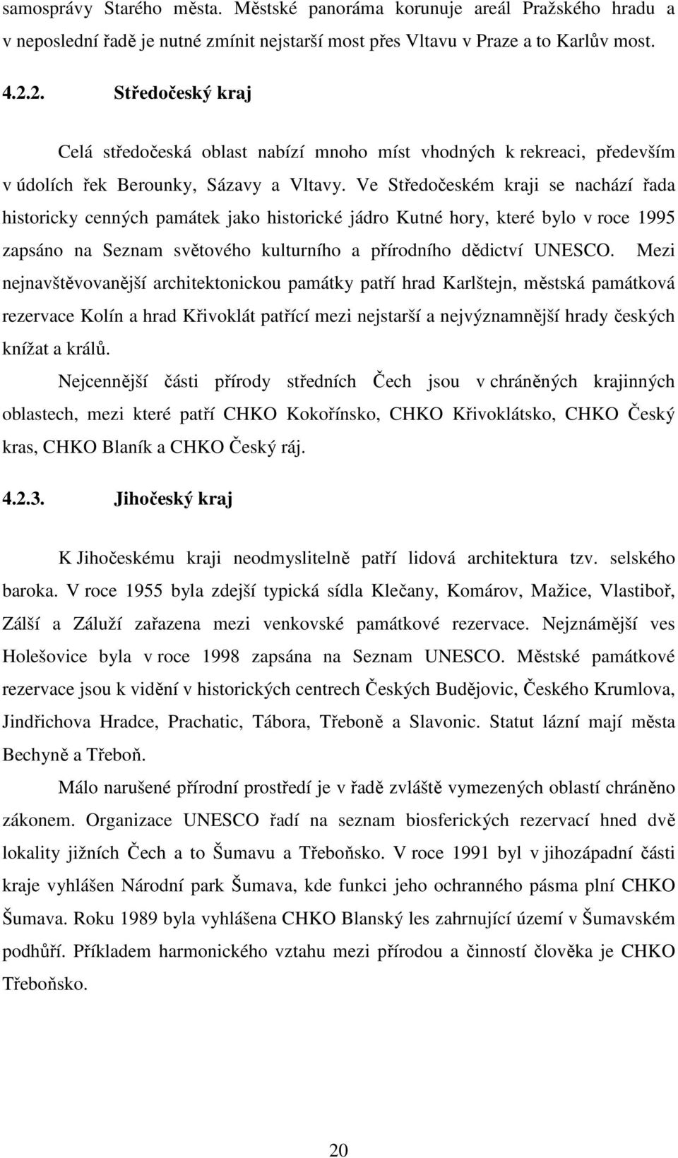 Ve Středočeském kraji se nachází řada historicky cenných památek jako historické jádro Kutné hory, které bylo v roce 1995 zapsáno na Seznam světového kulturního a přírodního dědictví UNESCO.