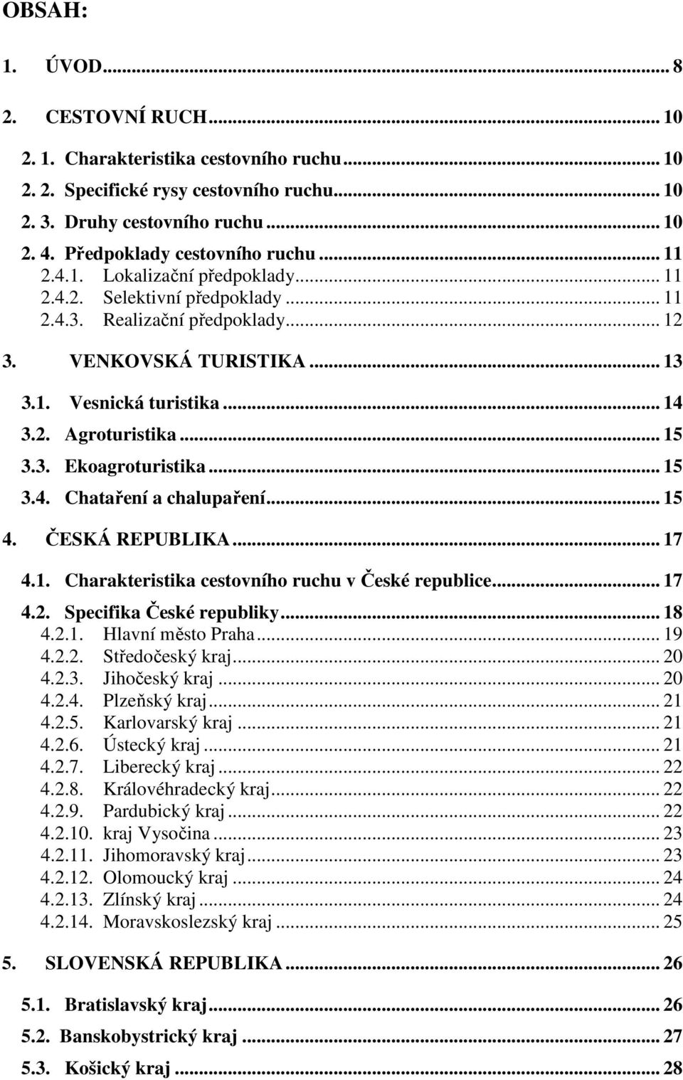 .. 14 3.2. Agroturistika... 15 3.3. Ekoagroturistika... 15 3.4. Chataření a chalupaření... 15 4. ČESKÁ REPUBLIKA... 17 4.1. Charakteristika cestovního ruchu v České republice... 17 4.2. Specifika České republiky.