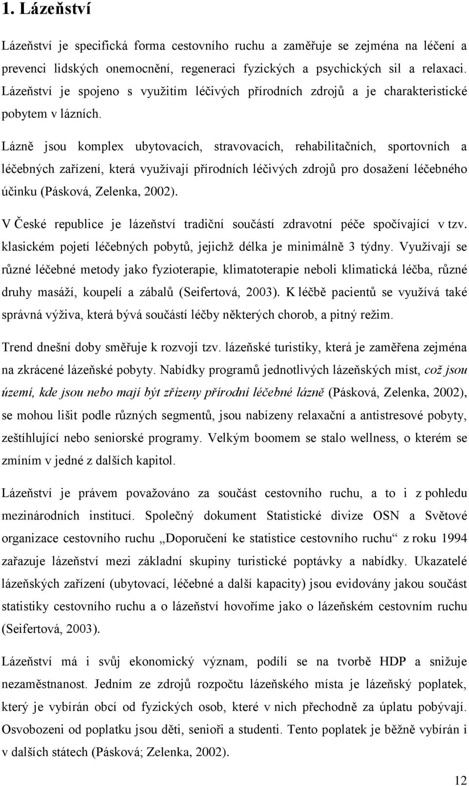 Lázně jsou komplex ubytovacích, stravovacích, rehabilitačních, sportovních a léčebných zařízení, která vyuţívají přírodních léčivých zdrojů pro dosaţení léčebného účinku (Pásková, Zelenka, 2002).