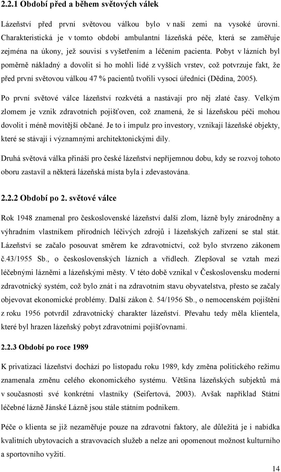 Pobyt v lázních byl poměrně nákladný a dovolit si ho mohli lidé z vyšších vrstev, coţ potvrzuje fakt, ţe před první světovou válkou 47 % pacientů tvořili vysocí úředníci (Dědina, 2005).