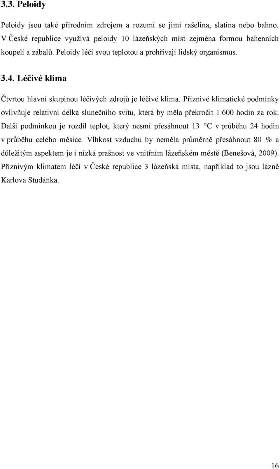 Příznivé klimatické podmínky ovlivňuje relativní délka slunečního svitu, která by měla překročit 1 600 hodin za rok.