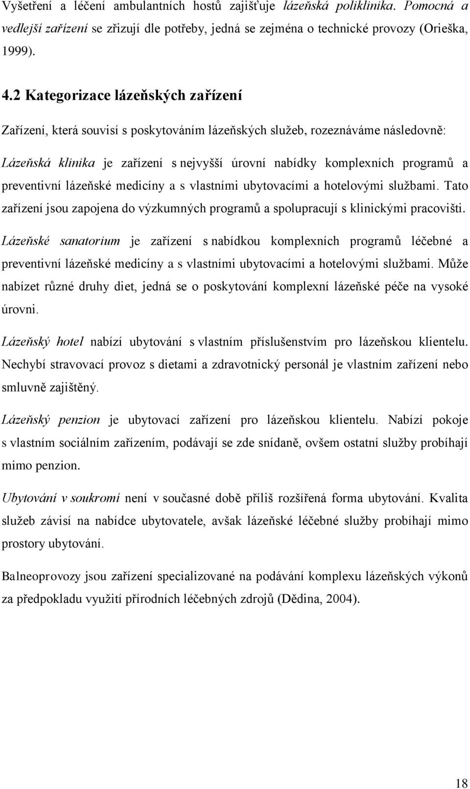 preventivní lázeňské medicíny a s vlastními ubytovacími a hotelovými sluţbami. Tato zařízení jsou zapojena do výzkumných programů a spolupracují s klinickými pracovišti.