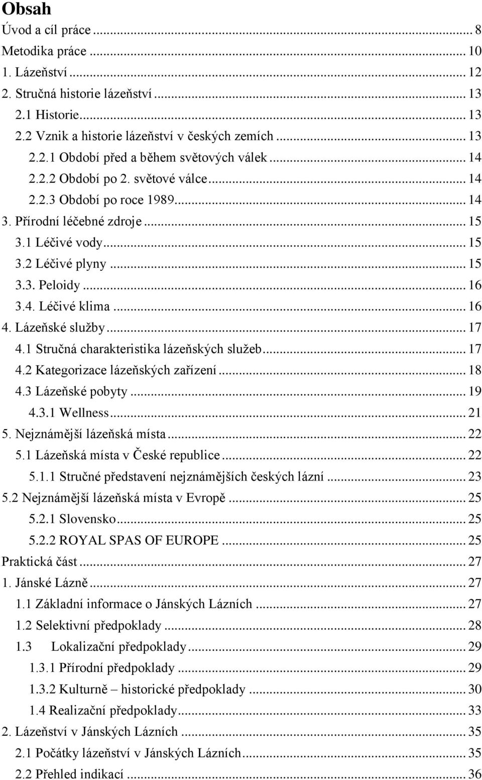 Lázeňské sluţby... 17 4.1 Stručná charakteristika lázeňských sluţeb... 17 4.2 Kategorizace lázeňských zařízení... 18 4.3 Lázeňské pobyty... 19 4.3.1 Wellness... 21 5. Nejznámější lázeňská místa... 22 5.