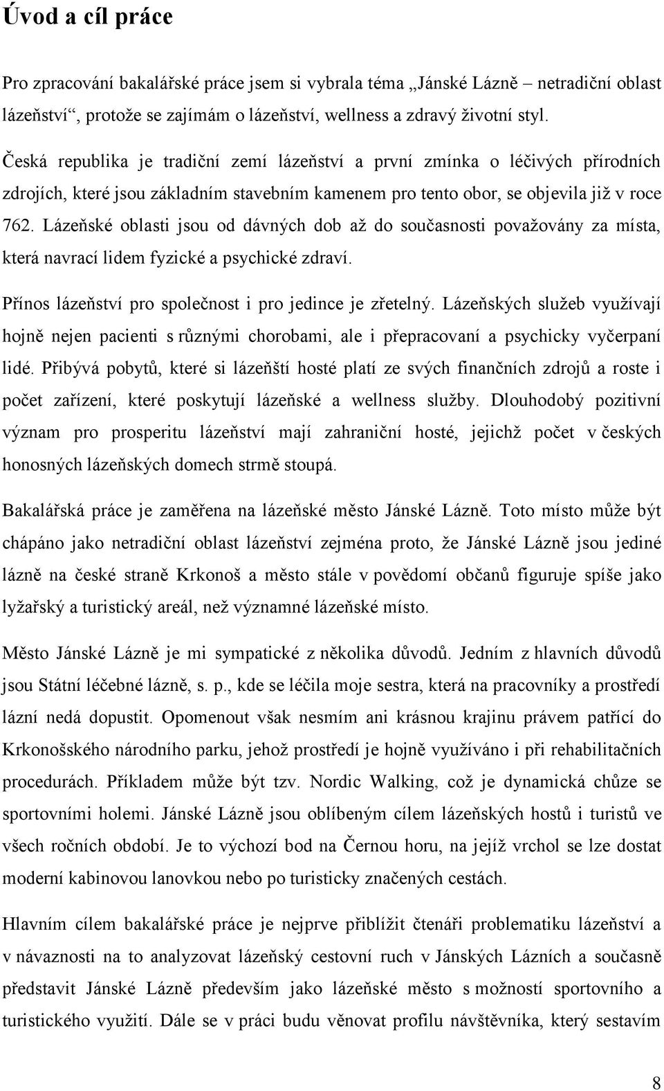 Lázeňské oblasti jsou od dávných dob aţ do současnosti povaţovány za místa, která navrací lidem fyzické a psychické zdraví. Přínos lázeňství pro společnost i pro jedince je zřetelný.