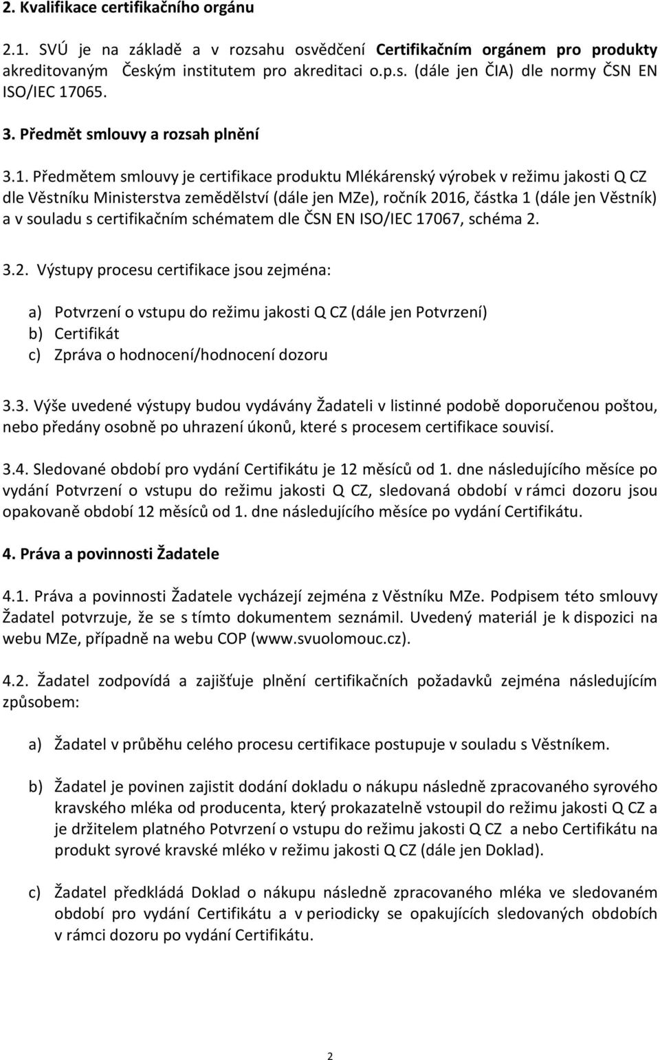 Předmětem smlouvy je certifikace produktu Mlékárenský výrobek v režimu jakosti Q CZ dle Věstníku Ministerstva zemědělství (dále jen MZe), ročník 2016, částka 1 (dále jen Věstník) a v souladu s