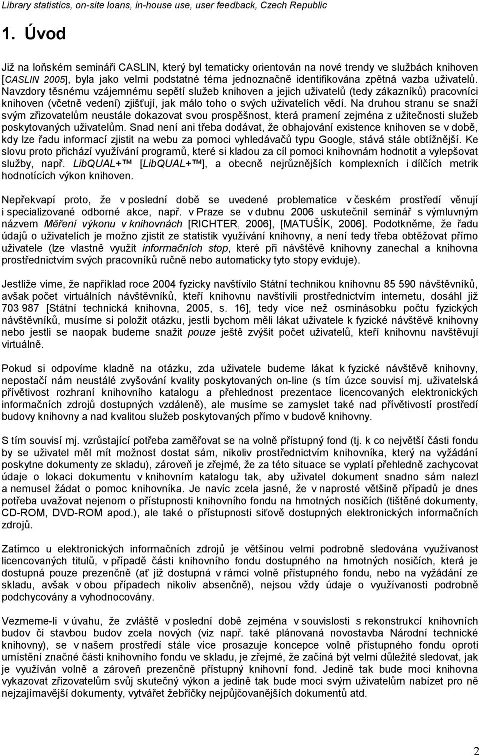 Navzdory těsnému vzájemnému sepětí služeb knihoven a jejich uživatelů (tedy zákazníků) pracovníci knihoven (včetně vedení) zjišťují, jak málo toho o svých uživatelích vědí.